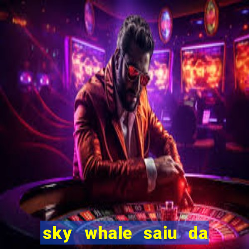 sky whale saiu da play store